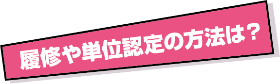 履修や単位認定の方法は？